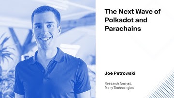Joe Petrowski - The Next Wave of Polkadot and Parachains
