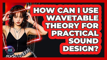 How Can I Use Wavetable Theory For Practical Sound Design? - Electronic Mix Masters