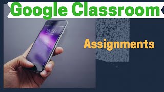 Google Classroom: How to Write and Submit your Assignment as a Student Using a Smart phone