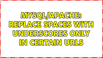 MySQL/Apache: Replace spaces with underscores only in certain URLs (2 Solutions!!)