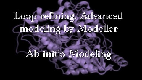 Loop refining. Ab initio modeling. Advanced modeling by Modeller