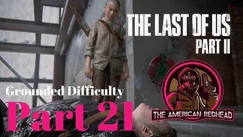 The Descent | The Last Of Us 2: Grounded Difficulty Playthrough Part 21