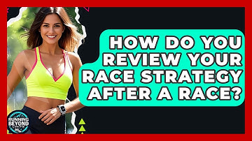 How Do You Review Your Race Strategy After A Race? - Running Beyond Limits