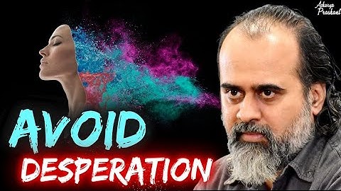 Avoid desperation || Acharya Prashant