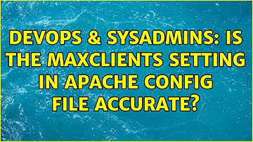 DevOps & SysAdmins: Is the maxclients setting in apache config file accurate? (2 Solutions!!)