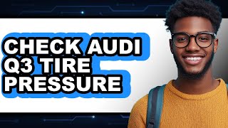 How to Check Audi Q3 Tire Pressure (Easy Method)