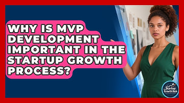 Why Is MVP Development Important in the Startup Growth Process? | The Startup Growth Hub News