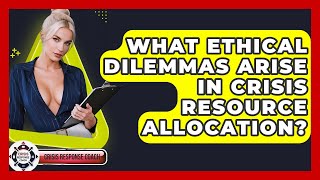 What Ethical Dilemmas Arise In Crisis Resource Allocation? - Crisis Response Coach