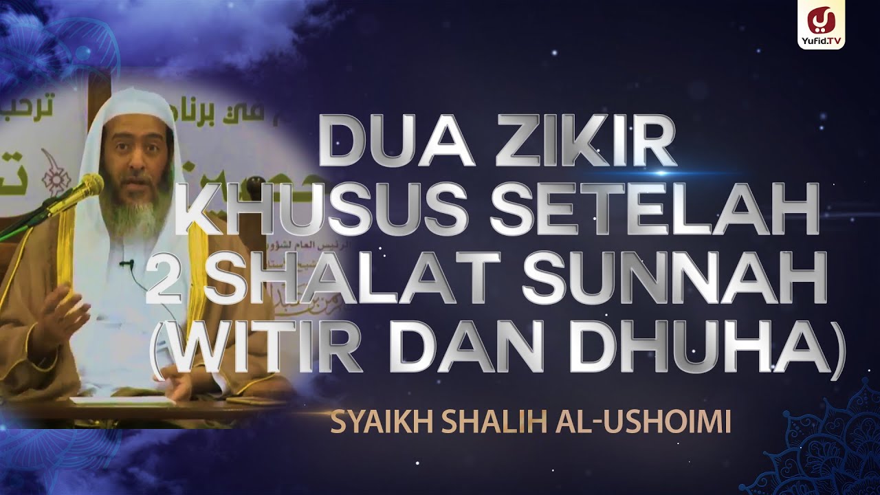 Dua Dzikir Khusus Setelah 2 Shalat Sunnah (Witir dan Dhuha) - Syaikh Shalih al-Ushoimi