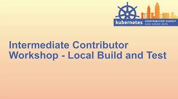 Contributor Summit NA 2019: Intermediate Contributor Workshop - Local Build and Test