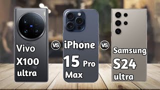 Vivo X100 Ultra vs iPhone 15 Pro Max vs Samsung S24 Ultra
