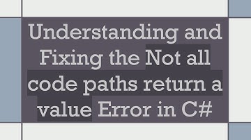 Understanding and Fixing the Not all code paths return a value Error in C#