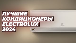 Лучшие сплит-системы Electrolux 🆒 Рейтинг 2024 года 🌡️ ТОП-5 кондиционеров Электролюкс для дома