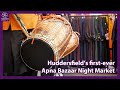 Kirklees markets host huddersfields first ever apna bazaar night market