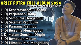 ARIEF PUTRA FULL ALBUM 2024 - DJ KEPERCAYAANMU PADAKU / DJ PERJALANAN HIDUP