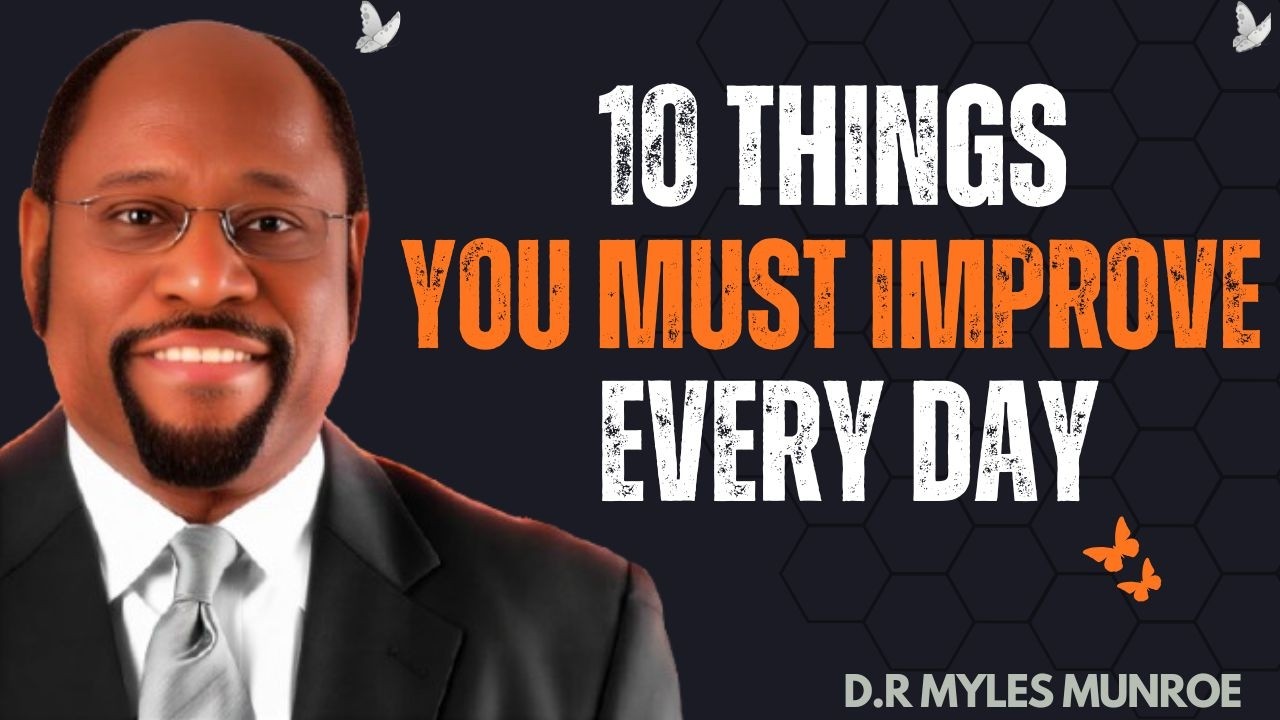 10 THINGS YOU MUST IMPROVE EVERY DAY #MylesMunroe, || BEST MOTIVATIONAL SPEECH BY DR. MYLES MUNROE