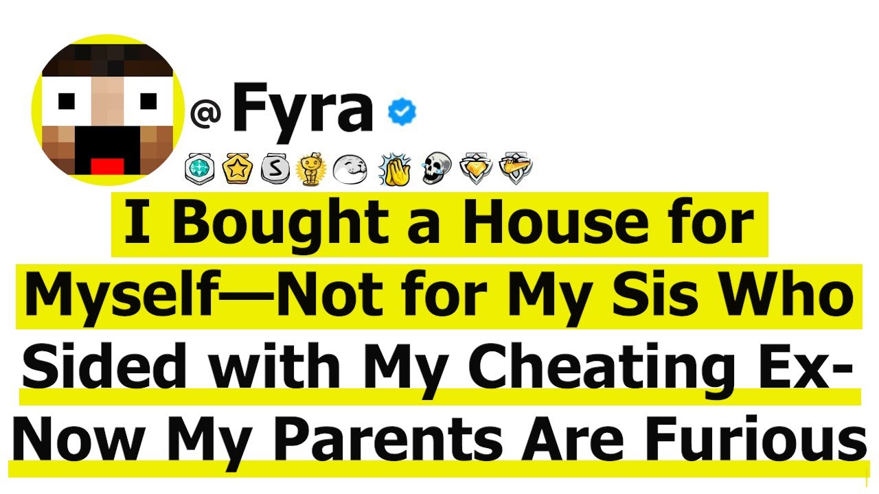 I Bought a House for Myself—Not for My Sis Who Sided with My Cheating Ex- Now My Parents Are Furious