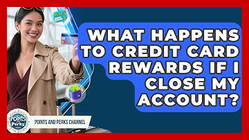 What Happens to Credit Card Rewards If I Close My Account? | Points and Perks Channel News