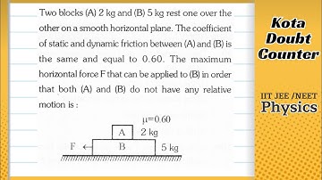 Two blocks A 2 kg and B 5 kg rest one over the other on a smooth horizontal plane. The coefficient