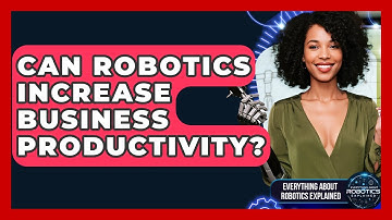 Can Robotics Increase Business Productivity? - Everything About Robotics Explained