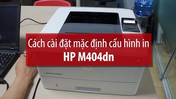 Chi tiết cách cài đặt in mặc định ở HP M404dn: in 2 mặt dọc, ngang