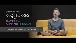 SERGI TORRES - TEATRE GOYA - "Todo lo que comienza tiene un final" - Julio 2022