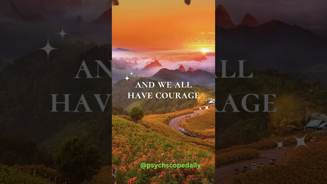 “Healing takes courage , and we all have courage, even if we have to dig a little to find it.”