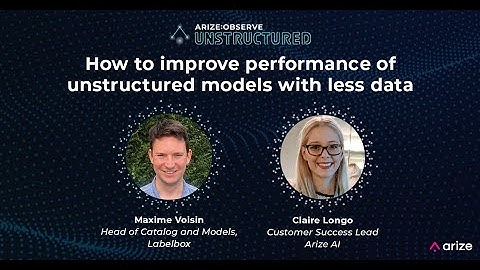 Arize:Observe Unstructured - How to improve performance of unstructured models with less data