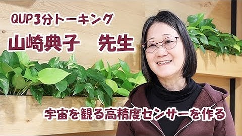QUP 3分トーキング　「山崎典子　先生」　宇宙を観る高精度センサーを作る