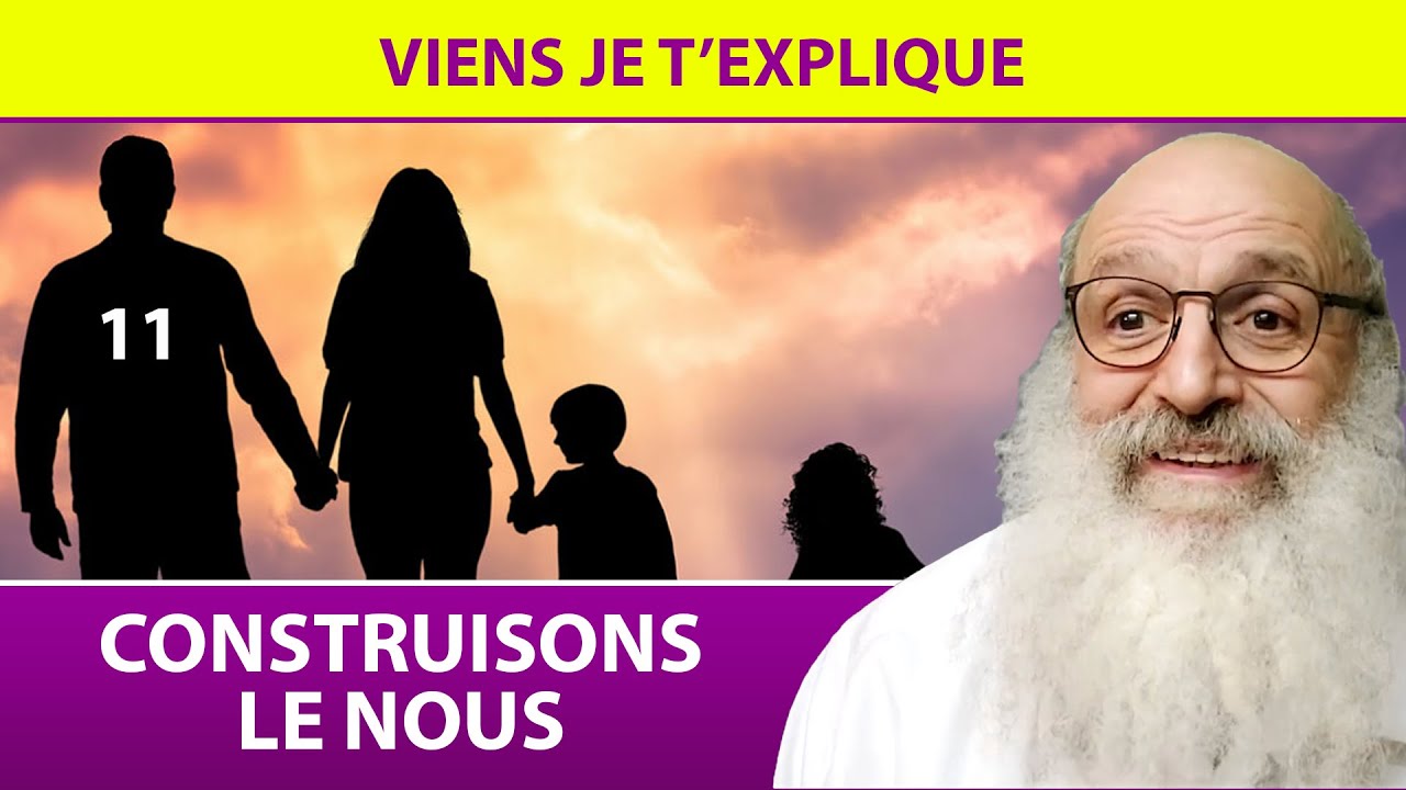 CONSTRUISONS LE NOUS 11 - Viens je t'explique - Rav Shimon Ariche