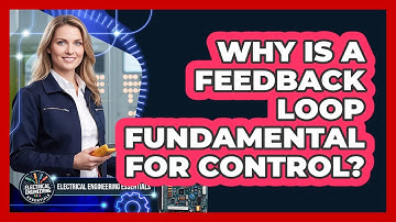 Why Is A Feedback Loop Fundamental For Control?