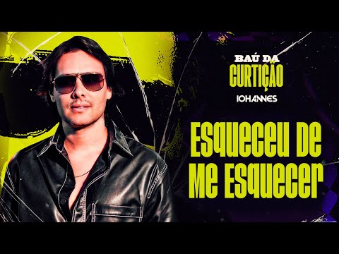 Iohannes - Esqueceu De Me Esquecer (Baú da Curtição)