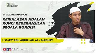 KEIHKLASAN ADALAH KUNCI KEBERHASILAN SEGALA KONDISI | Ustadz Abu Abdillah Al - Madury
