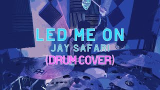 Led Me On  Jay Safari drum Cover