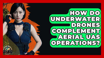 How Do Underwater Drones Complement Aerial UAS Operations? - Tactical Warfare Experts