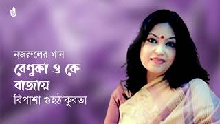 Benuka o ke bajay  বেণুকা ও-কে বাজায় I  Nazrul Sangeet  I  Bipasha Guhathakurata