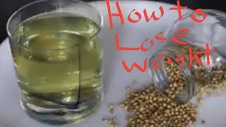 How to lose weight .Amazing  Coriander seeds water كيف تفقد الوزن بطريقة مضمونة ١٠٠/١٠٠