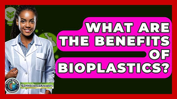 What Are The Benefits Of Bioplastics? - Earth Science Answers