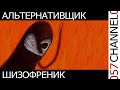 АЛЬТЕРНАТИВЩИК ШИЗОФРЕНИК. CHANNEL057.