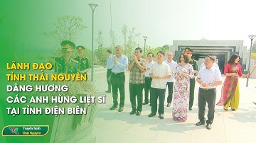 Lãnh đạo tỉnh Thái Nguyên dâng hương các anh hùng liệt sĩ tại tỉnh Điện Biên | Thái Nguyên TV