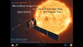 Dr. David Orozco - We’ve never imaged the Sun’s surface from that close. Solar Orbiter will change