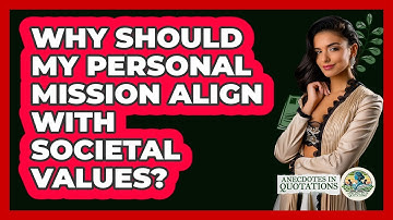 Why Should My Personal Mission Align With Societal Values? - Anecdotes in Quotation