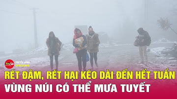 Tin tức thời tiết mới nhất trưa 7/2: Rét đậm, rét hại kéo dài đến hết tuần,vùng núi có thể mưa tuyết