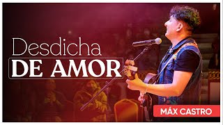Video thumbnail of "DESDICHA DE AMOR "MAX CASTRO" en vivo"