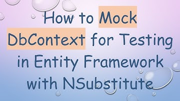 How to Mock DbContext for Testing in Entity Framework with NSubstitute
