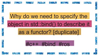 Why do we need to specify the object in std::bind() to describe it as a functor? [duplicate]79021258