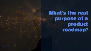 What's The Point of a Product Roadmap The Seven Surprising Purposes