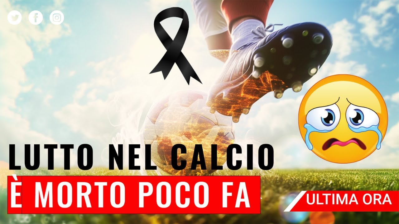 Un altro tragico lutto nel calcio Italiano: é morto a soli 51 anni ...