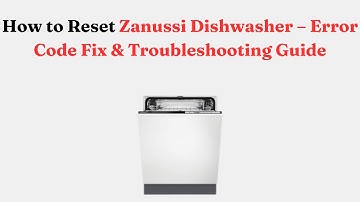 How to Reset Zanussi Dishwasher – Error Code Fix & Troubleshooting Guide