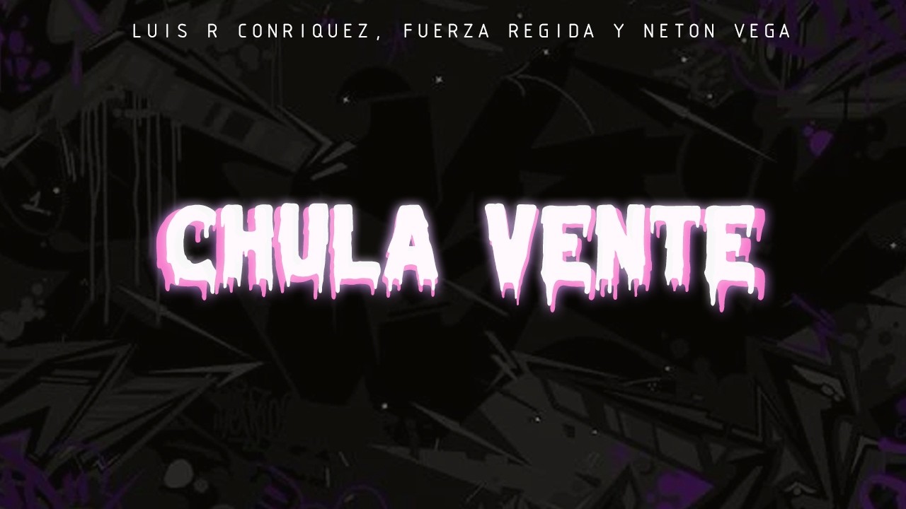 Luis R Conriquez, Neton Vega, Fuerza Regida - Chula Vente (LETRA)